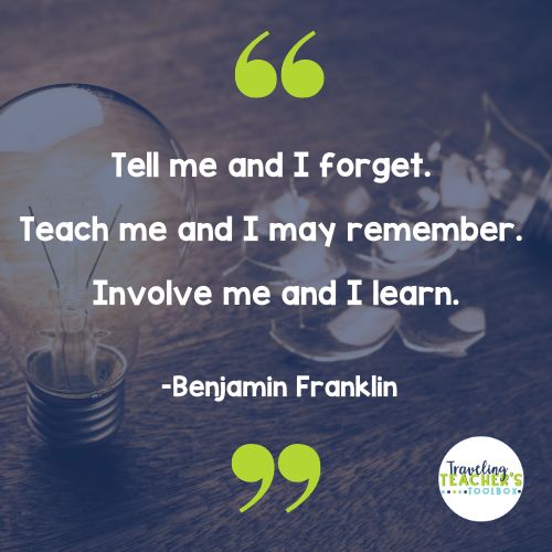 Quote: Tell me and I forget. Teach me and I may remember. Involve me and I learn. - Benjamin Franklin